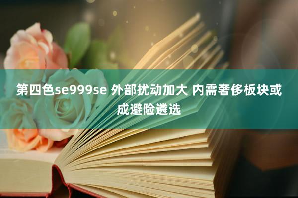 第四色se999se 外部扰动加大 内需奢侈板块或成避险遴选