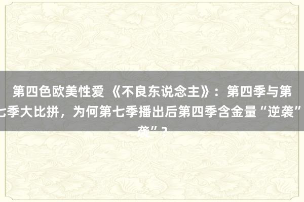 第四色欧美性爱 《不良东说念主》：第四季与第七季大比拼，为何第七季播出后第四季含金量“逆袭”？
