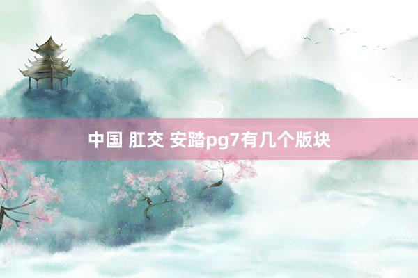 中国 肛交 安踏pg7有几个版块